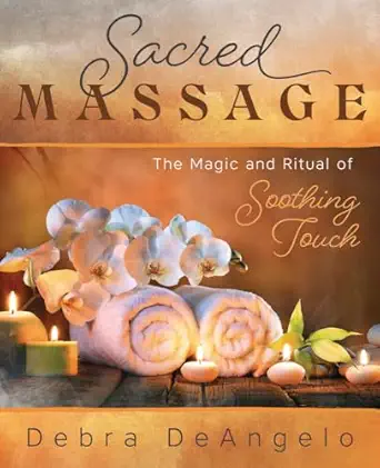sacred massage the magic and ritual of soothing touch 1st edition debra deangelo 0738772674, 978-0738772677