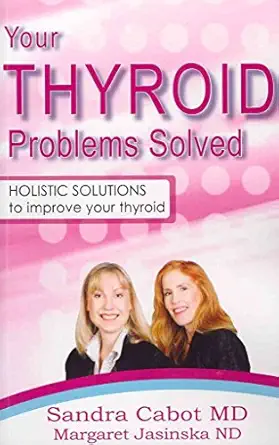 your thyroid problems solved holistic solutions to improve your thyroid 1st edition dr sandra cabot m d