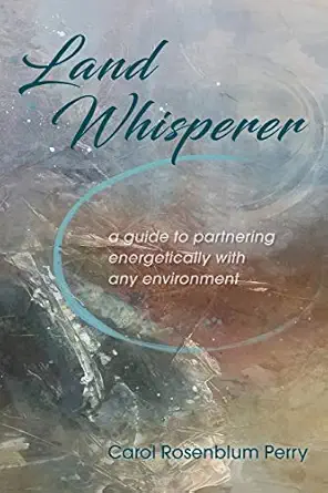 land whisperer a guide to partnering energetically with any environment 1st edition carol rosenblum perry