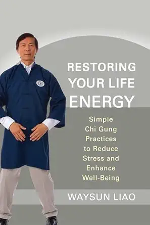 restoring your life energy simple chi gung practices to reduce stress and enhance well being 1st edition