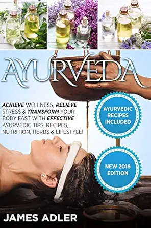ayurveda achieve wellness relieve stress and transform your body fast with effective ayurvedic tips recipes