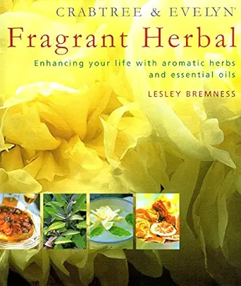 crabtree and evelyn fragrant herbal enhancing your life with aromatic herbs and essential oils by bremness