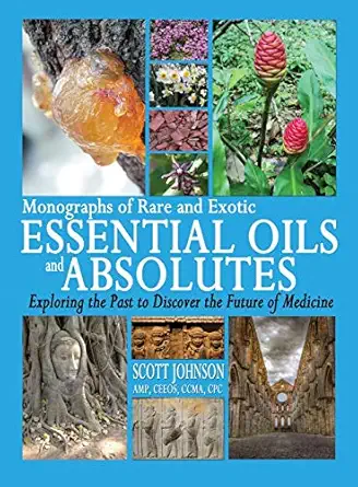 monographs of rare and exotic essential oils and absolutes exploring the past to discover the future of