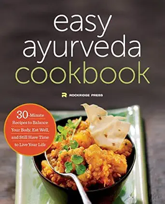 the easy ayurveda cookbook 30 minute recipes to balance your body eat well and still have time to live your
