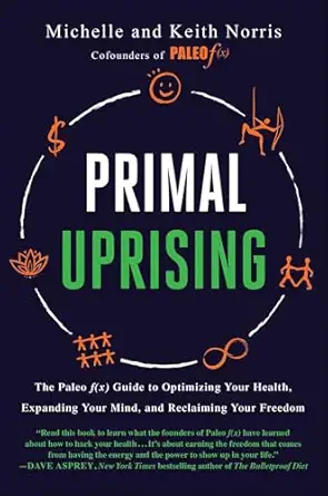 primal uprising the paleo f guide to optimizing your health expanding your mind and reclaiming your freedom