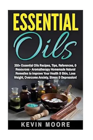 essential oils 350+ essential oils recipes tips references and resources aromatherapy homemade natural