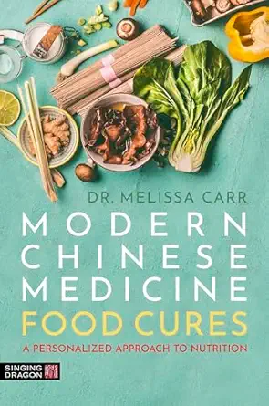 modern chinese medicine food cures a personalized approach to nutrition 1st edition dr melissa carr