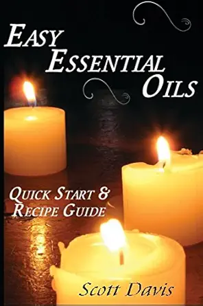 easy essential oils quick start and recipe guide 1st edition scott davis 153323714x, 978-1533237149