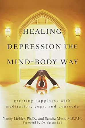 healing depression the mind body way creating happiness with meditation yoga and ayurveda 1st edition nancy