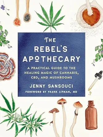 the rebels apothecary a practical guide to the healing magic of cannabis cbd and mushrooms 1st edition jenny