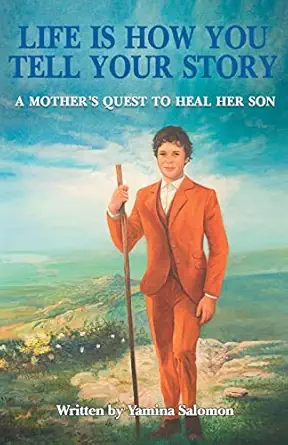 life is how you tell your story a mothera s quest to heal her son 1st edition yamina salomon 1662909357,