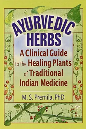 ayurvedic herbs a clinical guide to the healing plants of traditional indian medicine 1st edition m s premila