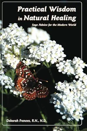 practical wisdom in natural healing sage advice for modern times 1st edition deborah frances rn, nd