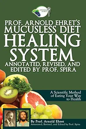 prof arnold ehrets mucusless diet healing system annotated revised and edited by prof spira 1st edition