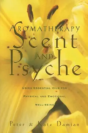 aromatherapy scent and psyche using essential oils for physical and emotional well being 1st edition peter
