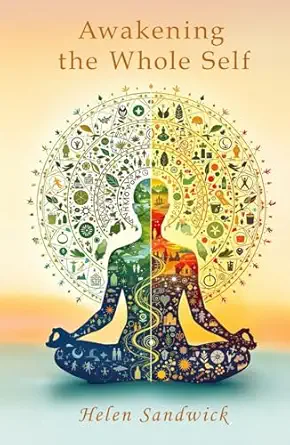 awakening the whole self timeless wisdom and modern practices for a balanced life 1st edition helen sandwick