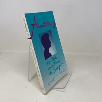 aromatherapy to heal and tend the body 1st edition robert tisserand 0941524426, 978-0941524421