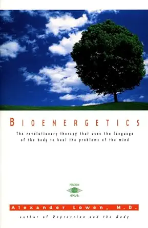 bioenergetics the revolutionary therapy that uses the language of the body to heal the problems of the mind