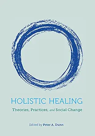holistic healing theories practices and social change 1st edition peter dunn 1773381210, 978-1773381213