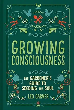growing consciousness the gardeners guide to seeding the soul 1st edition leo carver 1647224209,