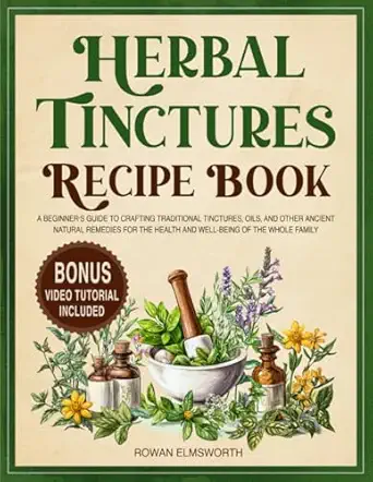 herbal tinctures recipe book a beginners guide to crafting traditional tinctures oils and other ancient