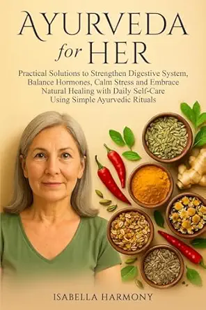 ayurveda for her practical solutions to strengthen digestive system balance hormones calm stress and embrace