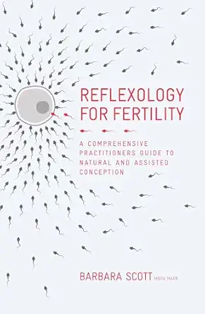 reflexology for fertility a practitioners guide to natural and assisted conception 1st edition barbara scott