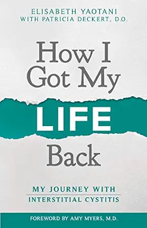 how i got my life back my journey with interstitial cystitis 1st edition elisabeth yaotani ,patricia deckert