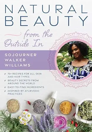 natural beauty from the outside in 70+ recipes for all skin and hair types 1st edition sojourner walker