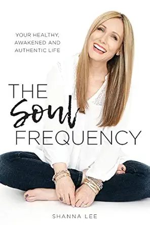 the soul frequency your healthy awakened and authentic life 1st edition shanna lee 1732505527,