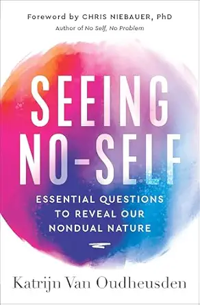 seeing no self essential questions to reveal our nondual nature 1st edition katrijn van oudheusden ,chris