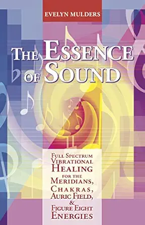 the essence of sound full spectrum vibrational healing for the meridians chakras auric fields and figure