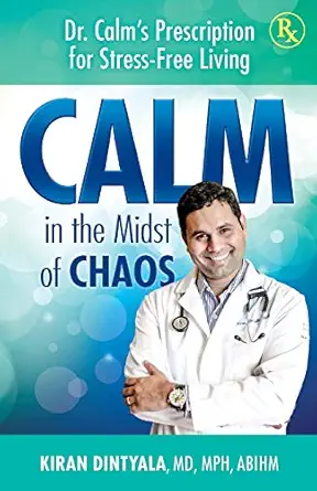 calm in the midst of chaos dr calms prescription for stress free living 1st edition dr kiran dintyala
