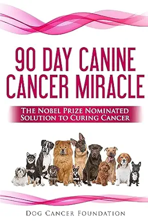 the 90 day canine cancer miracle the 3 easy steps to treating cancer inspired by 5 time nobel peace prize
