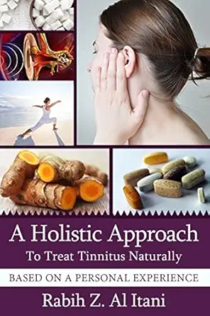a holistic approach to treat tinnitus naturally based on a personal experience 1st edition rabih z al itani