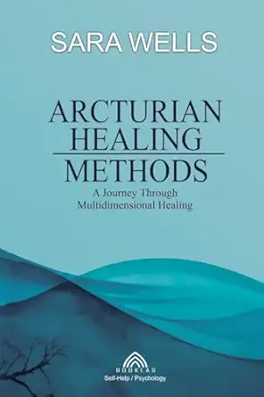 arcturian healing methods 1st edition sara wells ,luiz santos ,gustavo soler 6599810446, 978-6599810442