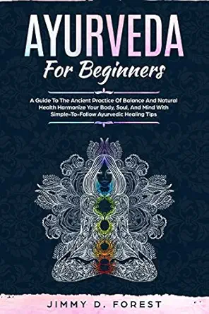ayurveda for beginners a guide to the ancient practice of balance and natural health harmonize your body soul