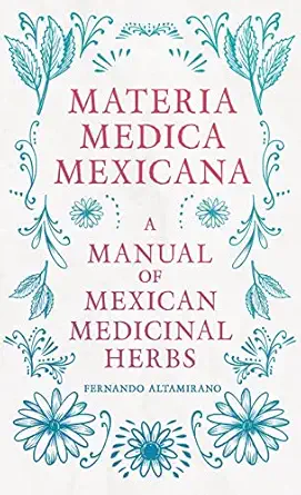materia medica mexicana a manual of mexican medicinal herbs 1st edition fernando altamirano 1528773071,