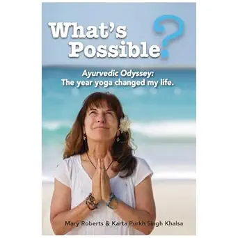 whats possible ayurvedic odyssey the year yoga changed my life 1st edition mary roberts ,karta purkh singh