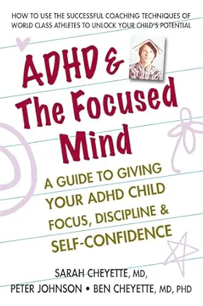 adhd and the focused mind a guide to giving your adhd child focus discipline and self confidence 1st edition