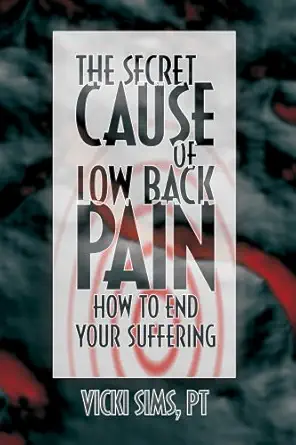 the secret cause of low back pain how to end your suffering 1st edition vicki sims ,david mesnick 0976034700,