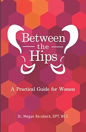 between the hips a practical guide for women 1st edition dr megan rorabeck 0578727560, 978-0578727561
