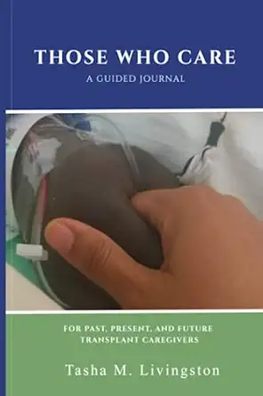 those who care a guided journal for past present and future transplant caregivers 1st edition tasha m