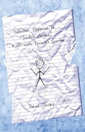 whatever happened to twitch morgan a life with tourettes syndrome 1st edition david jowsey 1517461286,