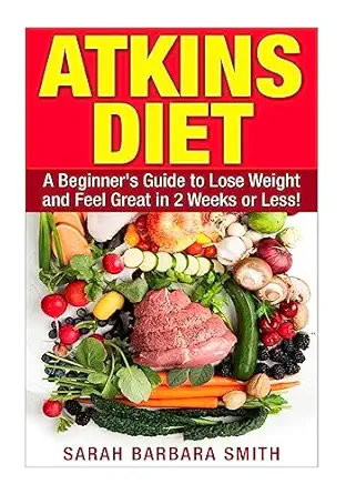atkins diet a beginners guide to lose weight and feel great in 2 weeks 1st edition sarah barbara smith