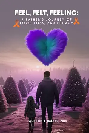 feel felt feeling a fathera s journey of love loss and legacy 1st edition quentin j walker mba 191763627x,