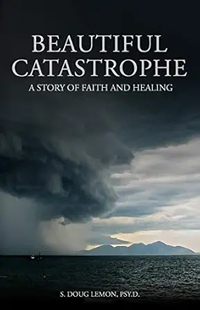 beautiful catastrophe a story of faith and healing 1st edition s doug lemon psy d ,patricia l rich m d