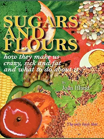 sugars and flours how they make us crazy sick and fat and what to do about it 1st edition joan ifland