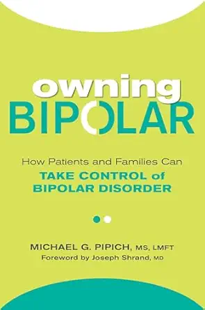 owning bipolar how patients and families can take control of bipolar disorder 1st edition michael g pipich