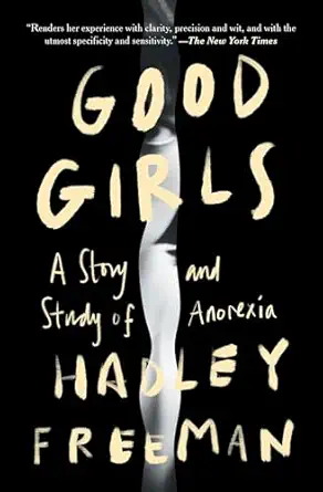 good girls a story and study of anorexia 1st edition hadley freeman 1982189843, 978-1982189846